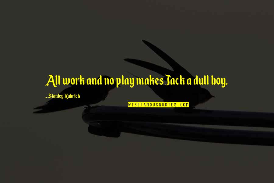 All Play And No Work Quotes By Stanley Kubrick: All work and no play makes Jack a