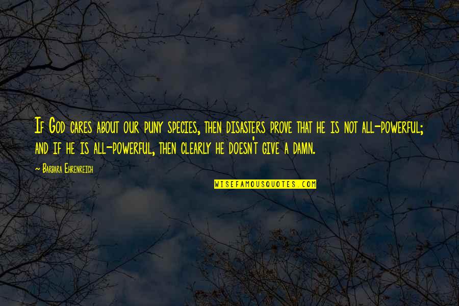 All Powerful God Quotes By Barbara Ehrenreich: If God cares about our puny species, then All Powerful God Quotes By Barbara Ehrenreich: If God cares about our puny species, then