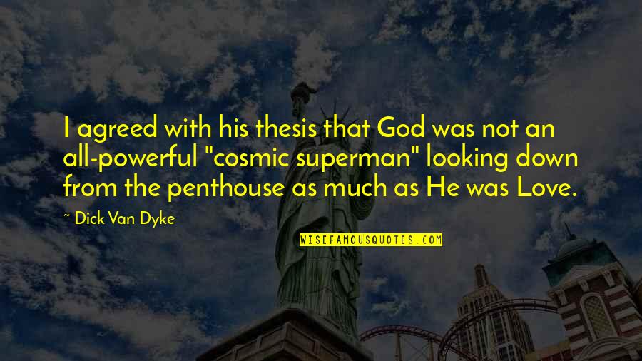 All Powerful God Quotes By Dick Van Dyke: I agreed with his thesis that God was All Powerful God Quotes By Dick Van Dyke: I agreed with his thesis that God was