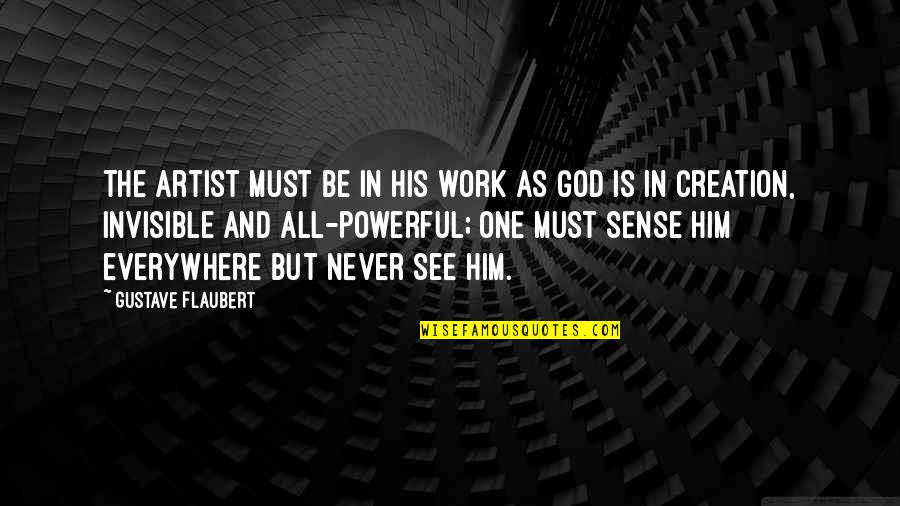All Powerful God Quotes By Gustave Flaubert: The artist must be in his work as All Powerful God Quotes By Gustave Flaubert: The artist must be in his work as