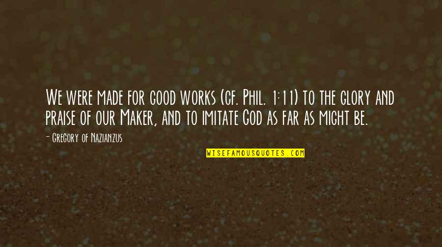 All Praise And Glory To God Quotes By Gregory Of Nazianzus: We were made for good works (cf. Phil.