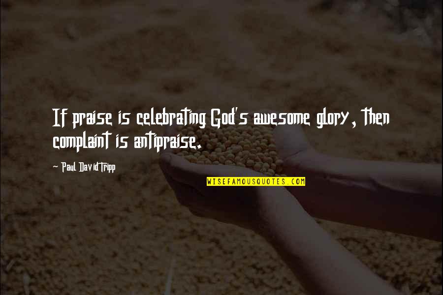 All Praise And Glory To God Quotes By Paul David Tripp: If praise is celebrating God's awesome glory, then