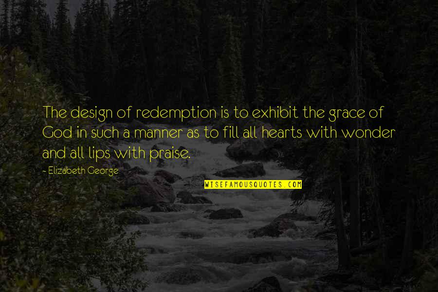 All Praise To God Quotes By Elizabeth George: The design of redemption is to exhibit the