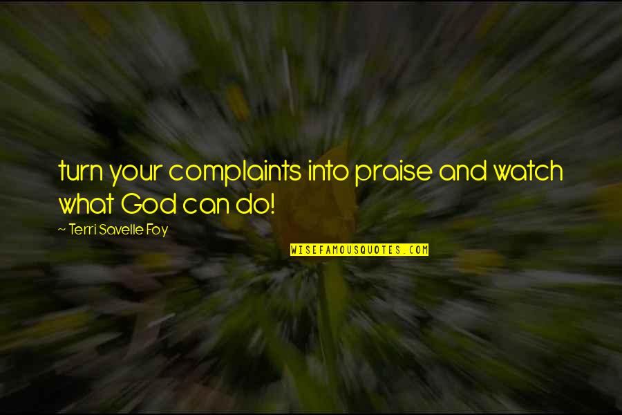 All Praise To God Quotes By Terri Savelle Foy: turn your complaints into praise and watch what