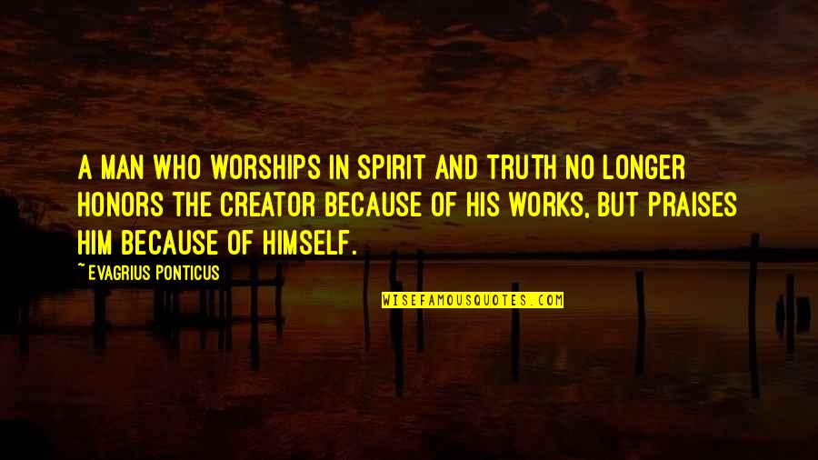 All Praises Quotes By Evagrius Ponticus: A man who worships in Spirit and Truth All Praises Quotes By Evagrius Ponticus: A man who worships in Spirit and Truth