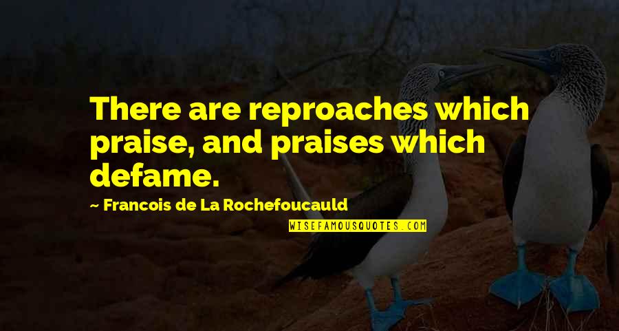 All Praises Quotes By Francois De La Rochefoucauld: There are reproaches which praise, and praises which All Praises Quotes By Francois De La Rochefoucauld: There are reproaches which praise, and praises which