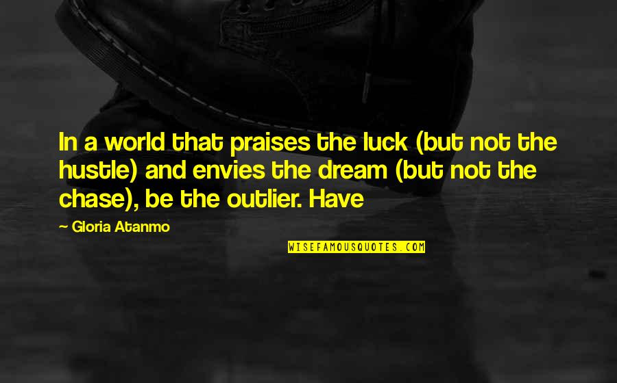 All Praises Quotes By Gloria Atanmo: In a world that praises the luck (but All Praises Quotes By Gloria Atanmo: In a world that praises the luck (but