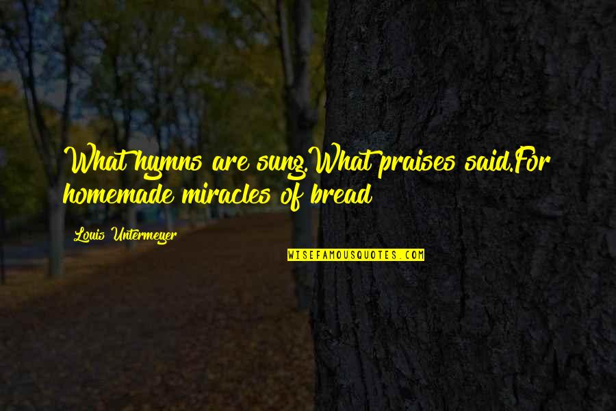 All Praises Quotes By Louis Untermeyer: What hymns are sung.What praises said.For homemade miracles All Praises Quotes By Louis Untermeyer: What hymns are sung.What praises said.For homemade miracles