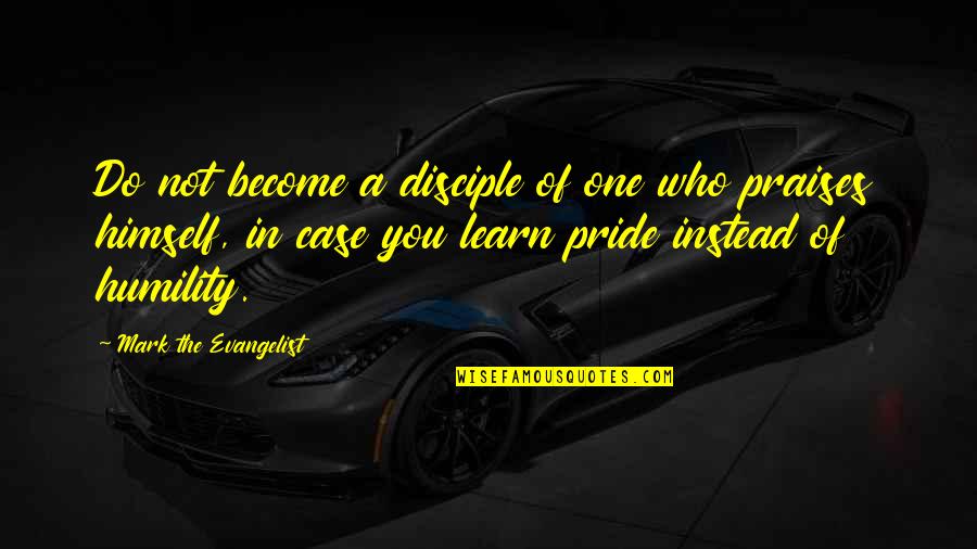 All Praises Quotes By Mark The Evangelist: Do not become a disciple of one who All Praises Quotes By Mark The Evangelist: Do not become a disciple of one who