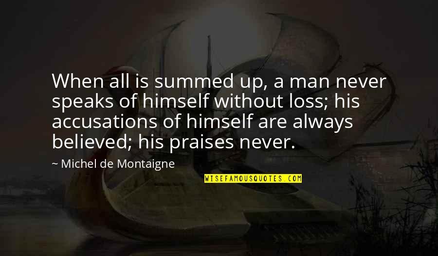 All Praises Quotes By Michel De Montaigne: When all is summed up, a man never All Praises Quotes By Michel De Montaigne: When all is summed up, a man never