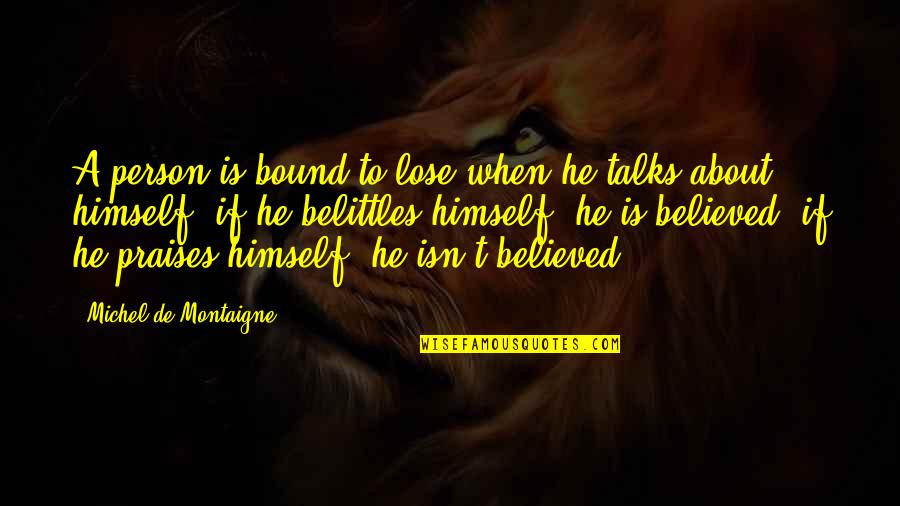 All Praises Quotes By Michel De Montaigne: A person is bound to lose when he All Praises Quotes By Michel De Montaigne: A person is bound to lose when he