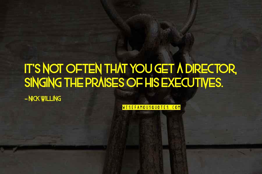 All Praises Quotes By Nick Willing: It's not often that you get a director,