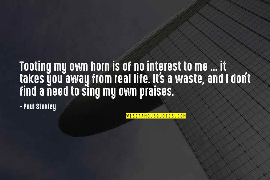 All Praises Quotes By Paul Stanley: Tooting my own horn is of no interest All Praises Quotes By Paul Stanley: Tooting my own horn is of no interest