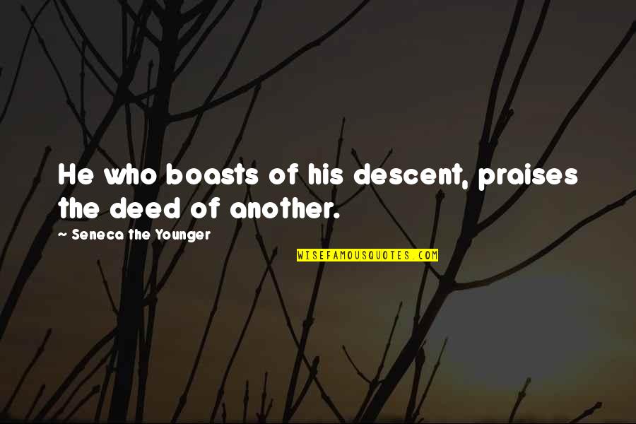 All Praises Quotes By Seneca The Younger: He who boasts of his descent, praises the All Praises Quotes By Seneca The Younger: He who boasts of his descent, praises the