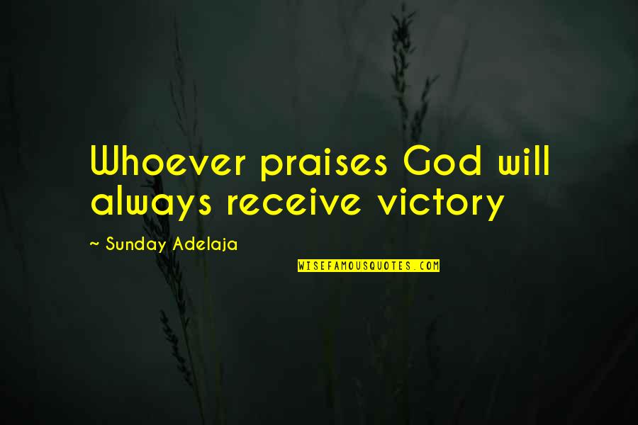 All Praises Quotes By Sunday Adelaja: Whoever praises God will always receive victory All Praises Quotes By Sunday Adelaja: Whoever praises God will always receive victory