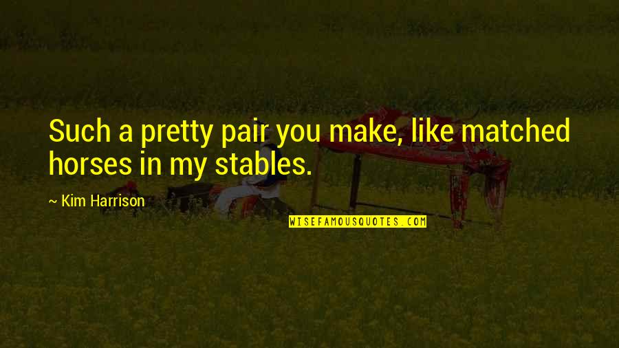 All Pretty Horses Quotes By Kim Harrison: Such a pretty pair you make, like matched
