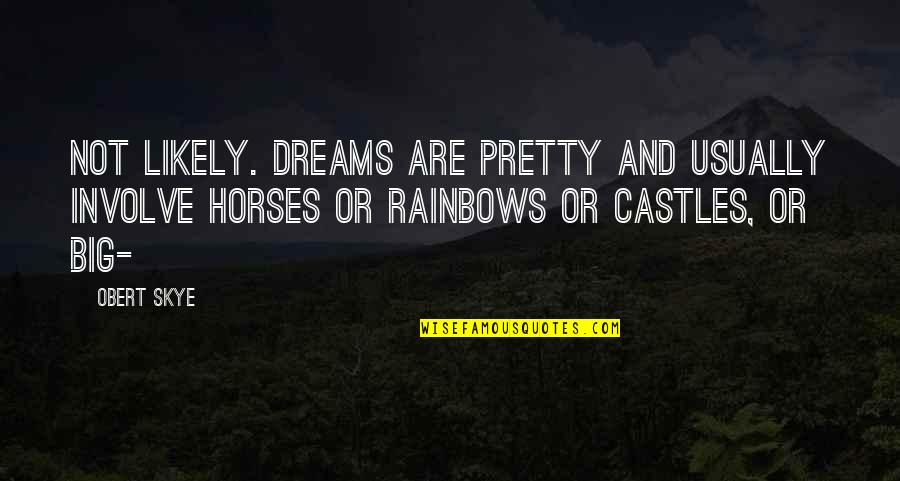 All Pretty Horses Quotes By Obert Skye: Not likely. Dreams are pretty and usually involve All Pretty Horses Quotes By Obert Skye: Not likely. Dreams are pretty and usually involve