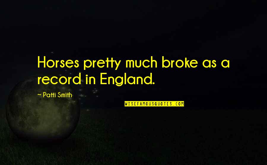 All Pretty Horses Quotes By Patti Smith: Horses pretty much broke as a record in All Pretty Horses Quotes By Patti Smith: Horses pretty much broke as a record in