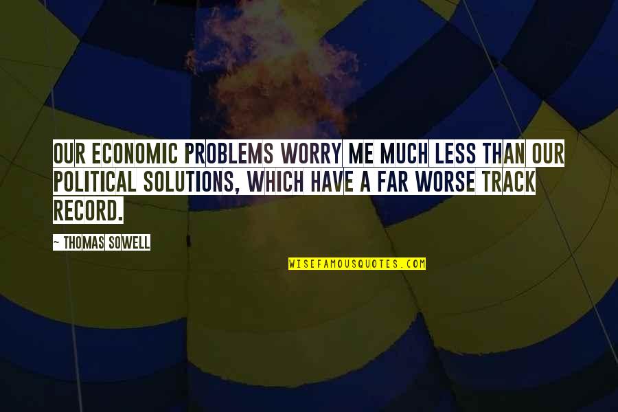 All Problems Have Solutions Quotes By Thomas Sowell: Our economic problems worry me much less than All Problems Have Solutions Quotes By Thomas Sowell: Our economic problems worry me much less than