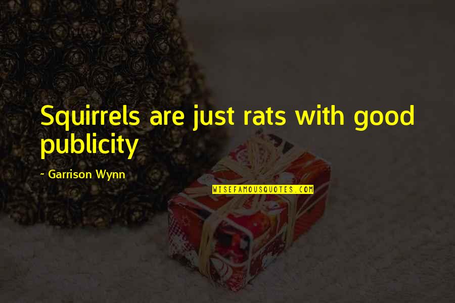 All Publicity Is Good Publicity Quotes By Garrison Wynn: Squirrels are just rats with good publicity