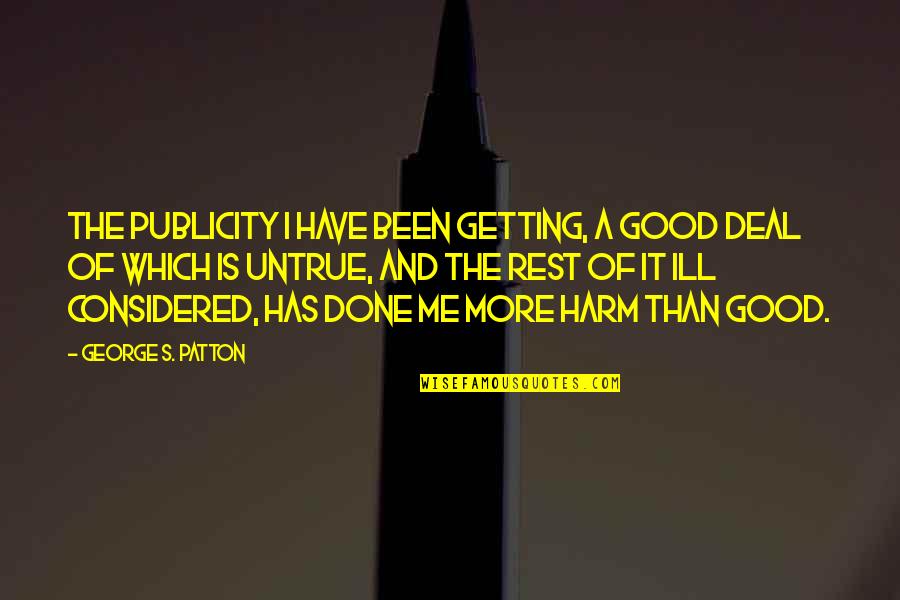 All Publicity Is Good Publicity Quotes By George S. Patton: The publicity I have been getting, a good