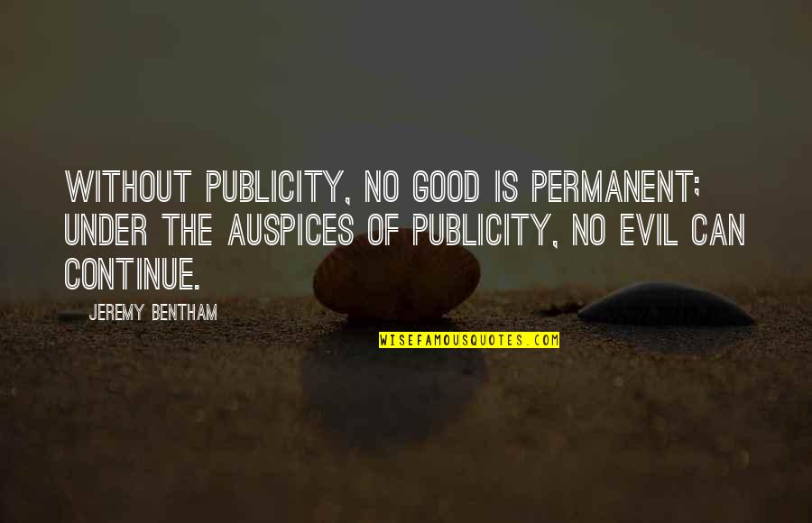 All Publicity Is Good Publicity Quotes By Jeremy Bentham: Without publicity, no good is permanent; under the