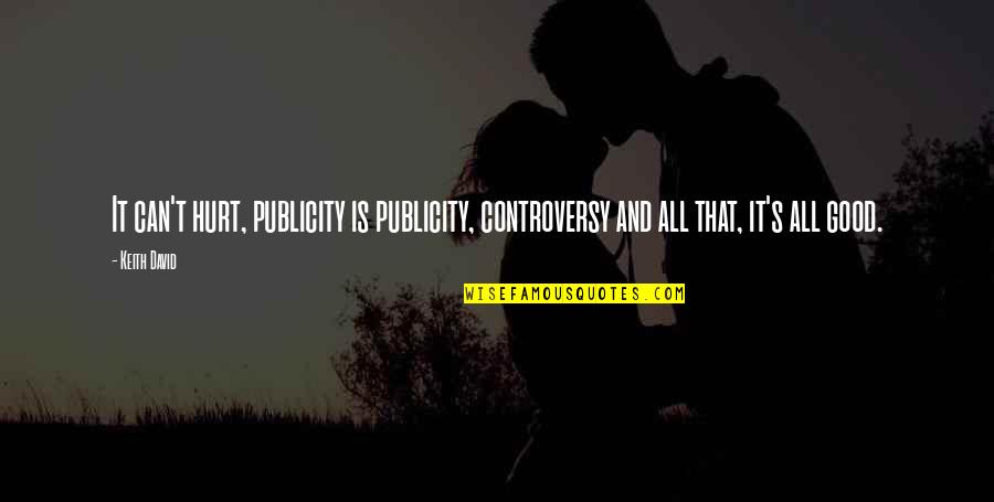 All Publicity Is Good Publicity Quotes By Keith David: It can't hurt, publicity is publicity, controversy and