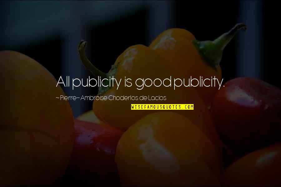 All Publicity Is Good Publicity Quotes By Pierre-Ambroise Choderlos De Laclos: All publicity is good publicity.