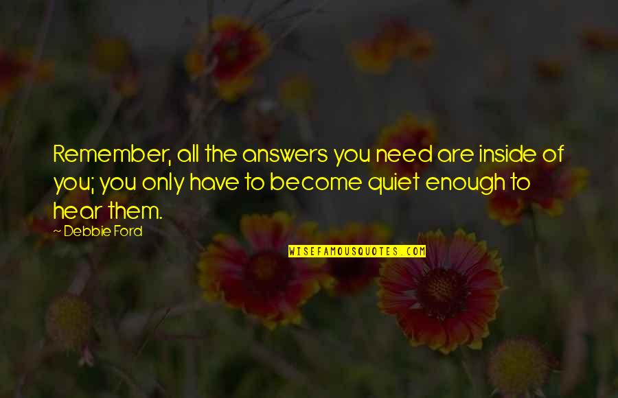 All Quiet Quotes By Debbie Ford: Remember, all the answers you need are inside All Quiet Quotes By Debbie Ford: Remember, all the answers you need are inside