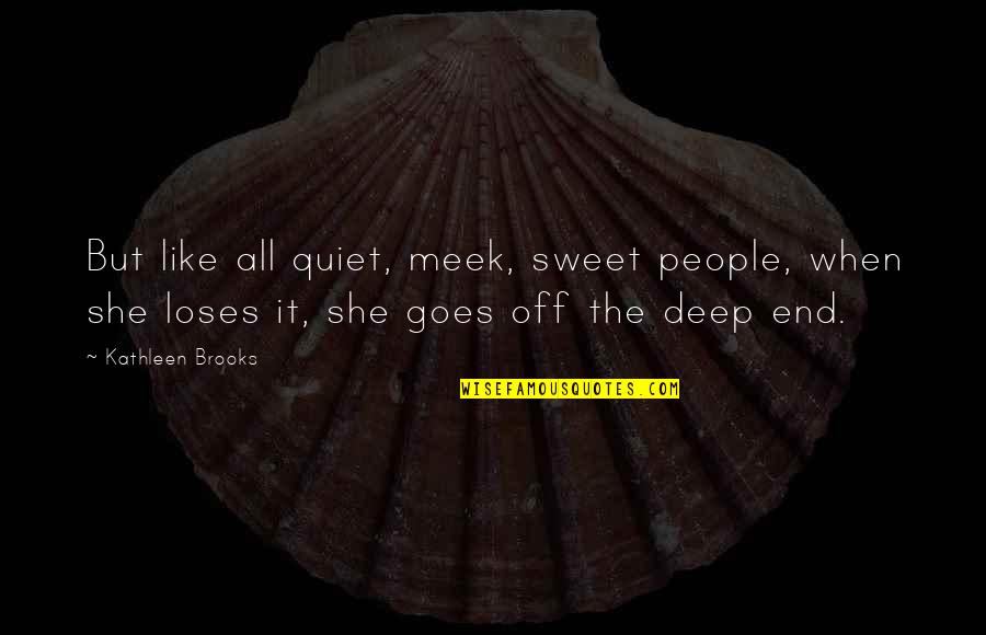 All Quiet Quotes By Kathleen Brooks: But like all quiet, meek, sweet people, when All Quiet Quotes By Kathleen Brooks: But like all quiet, meek, sweet people, when