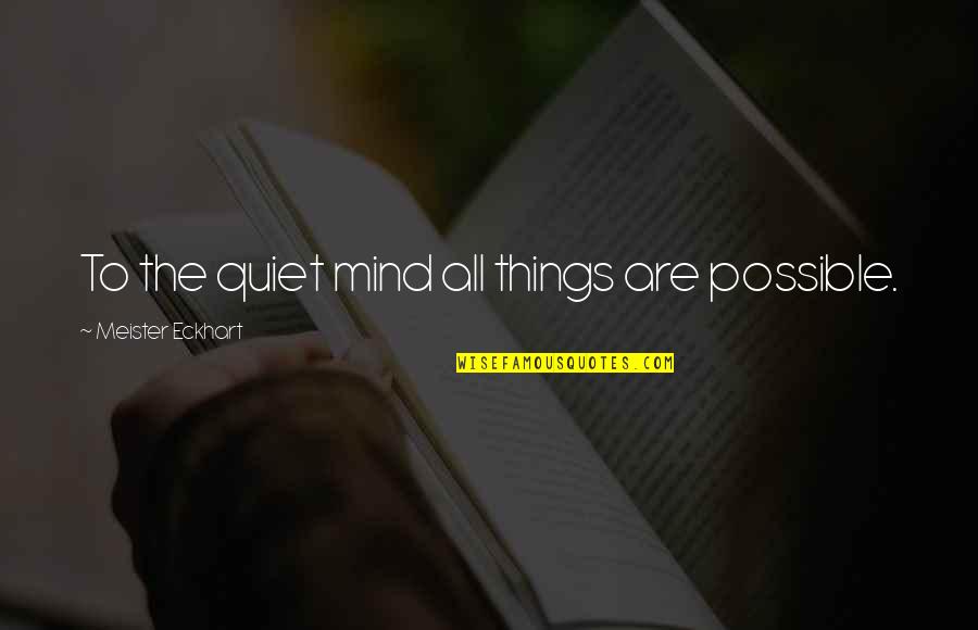 All Quiet Quotes By Meister Eckhart: To the quiet mind all things are possible. All Quiet Quotes By Meister Eckhart: To the quiet mind all things are possible.