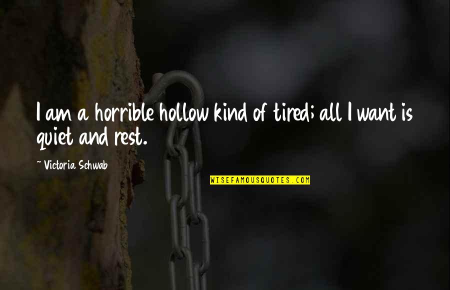 All Quiet Quotes By Victoria Schwab: I am a horrible hollow kind of tired; All Quiet Quotes By Victoria Schwab: I am a horrible hollow kind of tired;