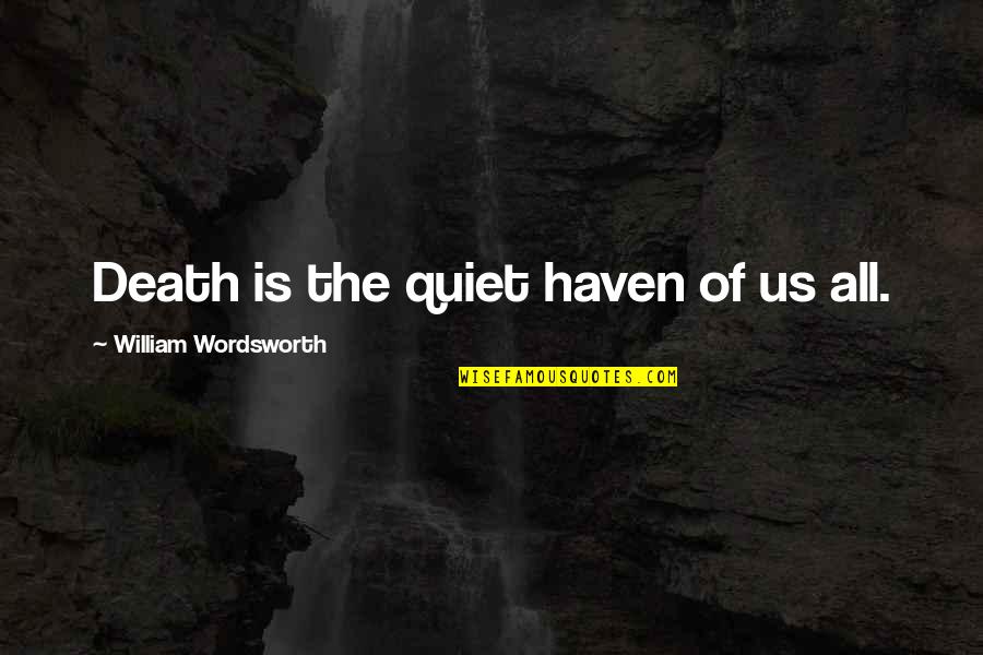 All Quiet Quotes By William Wordsworth: Death is the quiet haven of us all. All Quiet Quotes By William Wordsworth: Death is the quiet haven of us all.