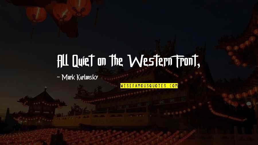 All Quiet Western Front Quotes By Mark Kurlansky: All Quiet on the Western Front,