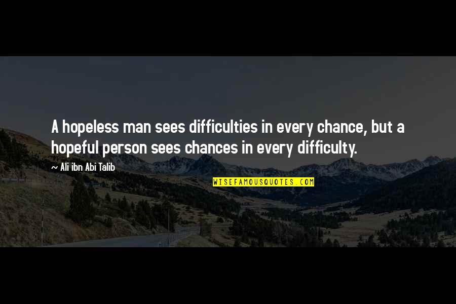 All Races Being Equal Quotes By Ali Ibn Abi Talib: A hopeless man sees difficulties in every chance,