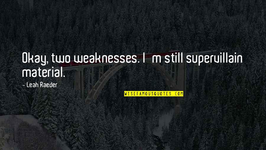 All Races Being Equal Quotes By Leah Raeder: Okay, two weaknesses. I'm still supervillain material.