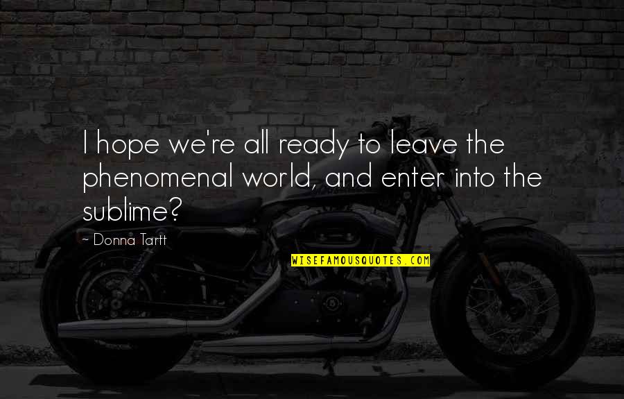 All Ready Quotes By Donna Tartt: I hope we're all ready to leave the