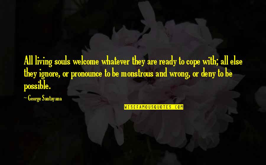 All Ready Quotes By George Santayana: All living souls welcome whatever they are ready
