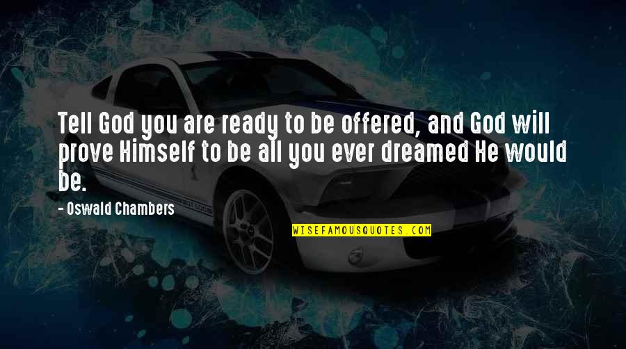 All Ready Quotes By Oswald Chambers: Tell God you are ready to be offered,