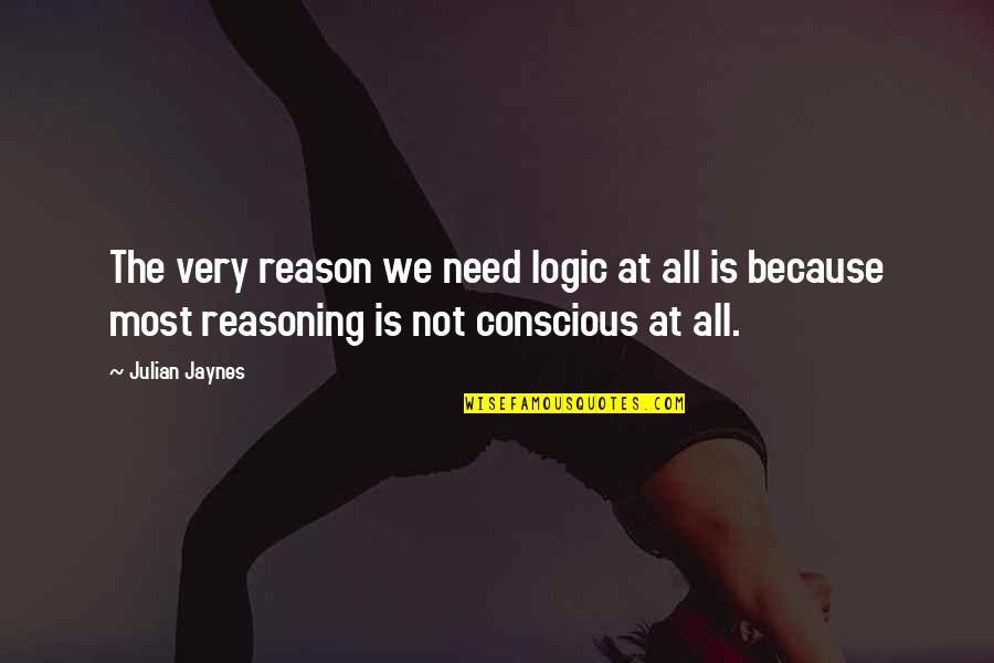 All Reasoning Quotes By Julian Jaynes: The very reason we need logic at all All Reasoning Quotes By Julian Jaynes: The very reason we need logic at all
