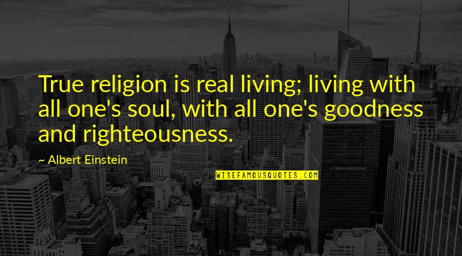 All Religion Is One Quotes By Albert Einstein: True religion is real living; living with all