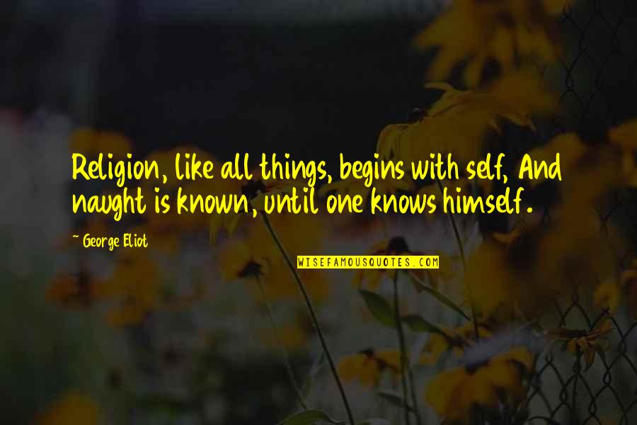 All Religion Is One Quotes By George Eliot: Religion, like all things, begins with self, And