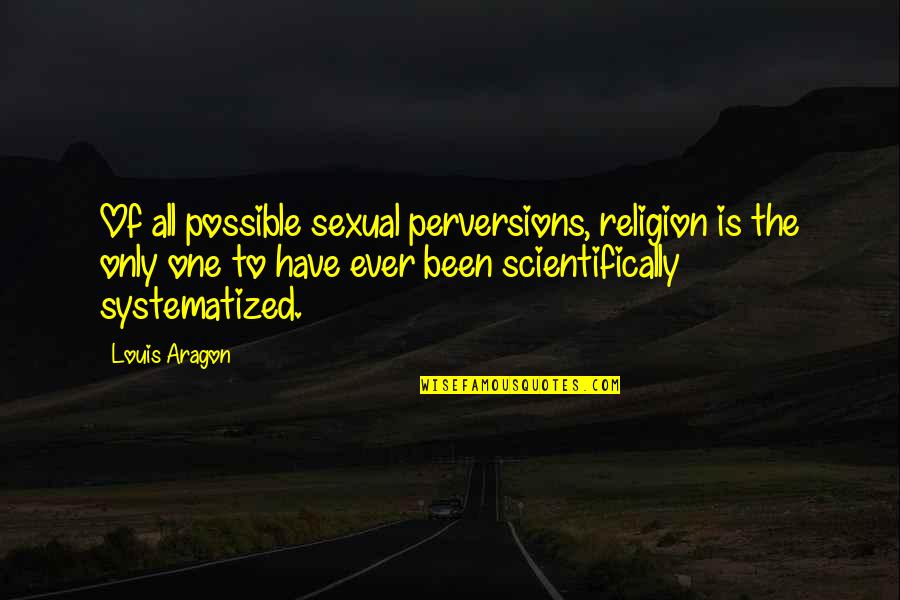 All Religion Is One Quotes By Louis Aragon: Of all possible sexual perversions, religion is the