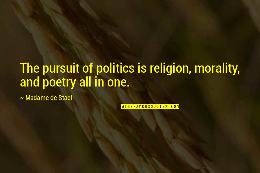All Religion Is One Quotes By Madame De Stael: The pursuit of politics is religion, morality, and