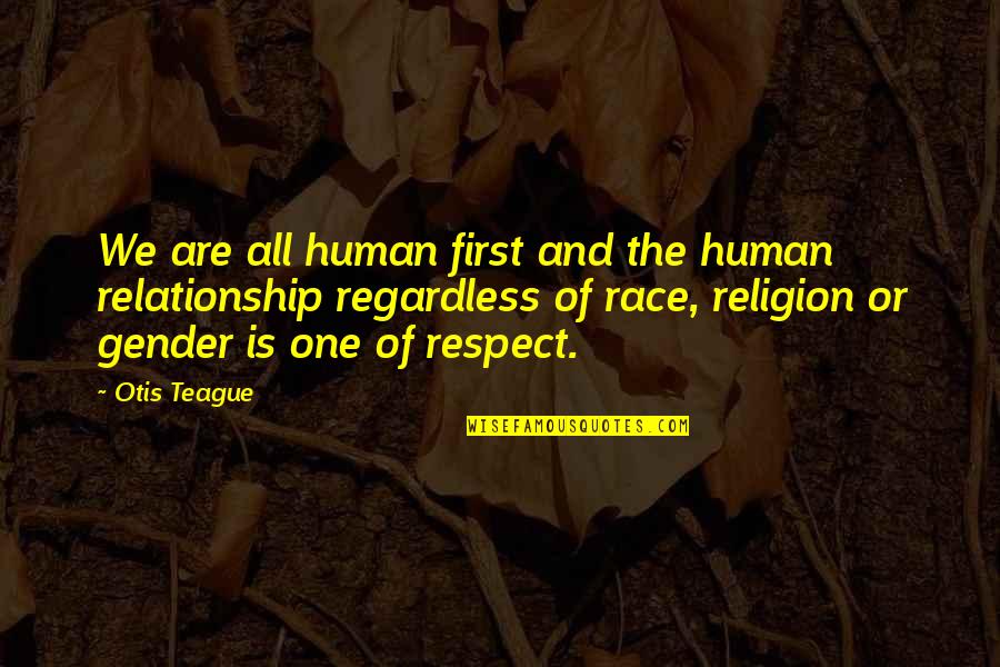 All Religion Is One Quotes By Otis Teague: We are all human first and the human