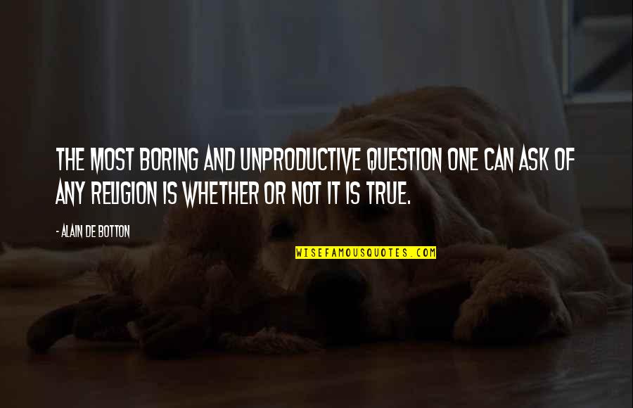 All Religions Are One Quotes By Alain De Botton: The most boring and unproductive question one can