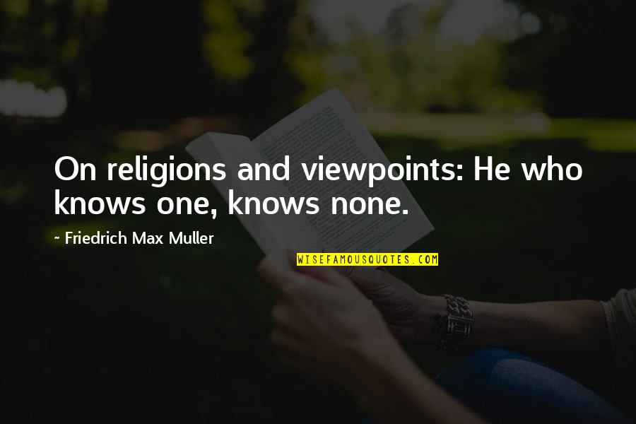 All Religions Are One Quotes By Friedrich Max Muller: On religions and viewpoints: He who knows one,