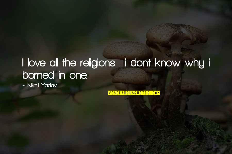 All Religions Are One Quotes By Nikhil Yadav: I love all the religions , i don't All Religions Are One Quotes By Nikhil Yadav: I love all the religions , i don't