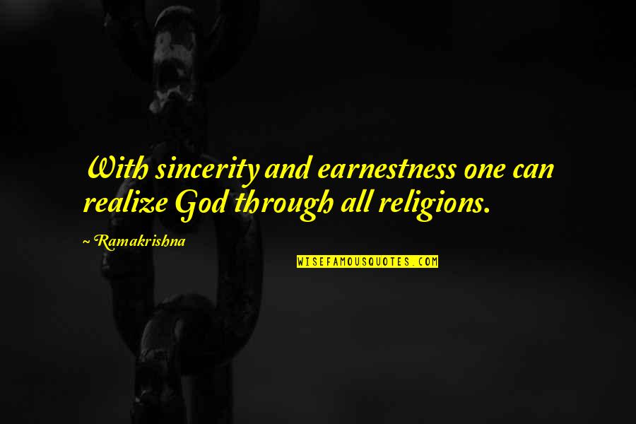 All Religions Are One Quotes By Ramakrishna: With sincerity and earnestness one can realize God