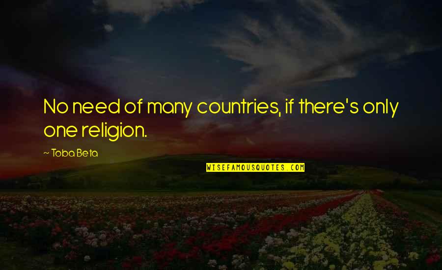 All Religions Are One Quotes By Toba Beta: No need of many countries, if there's only